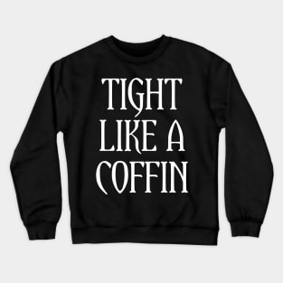 Tight Like A Coffin Crewneck Sweatshirt